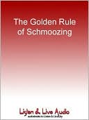 The Golden Rule of Schmoozing: The Authentic Practice of Treating Others Well
