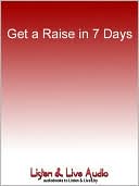 Get a Raise in 7 Days: 10 Salary Savvy Steps to Success