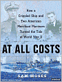 At All Costs: How a Crippled Ship and Two American Merchant Marines Turned the Tide of World War II
