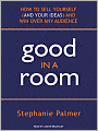 Good in a Room: How to Sell Yourself (and Your Ideas) and Win Over Any Audience