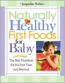 Naturally Healthy First Foods for Baby: The Best Nutrition for the First Year and Beyond