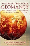 Art and Practice of Geomancy Divination, Magic, and Earth Wisdom of the Renaissance