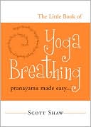 The Little Book of Yoga Breathing: Pranayama Made Easy. . .