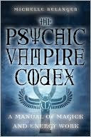 Psychic Vampire Codex: A Manual of Magick and Energy Work