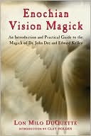 Enochian Vision Magick: An Introduction and Practical Guide to the Magick of Mr. John Dee and Edward Kelley