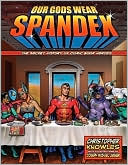 Our Gods Wear Spandex: The Secret History of Comic Book Heroes