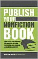 Publish Your Nonfiction Book: Strategies for Learning the Industry, Selling Your Book, and Building a Successful Career