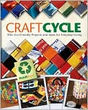Craftcycle: 100+ Earth-Friendly Projects and Ideas for Everyday Living