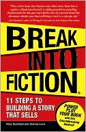Break Into Fiction: 11 Steps to Building a Story that Sells