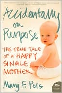 Accidentally on Purpose: The True Tale of a Happy Single Mother (P.S. Series)