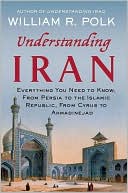 Understanding Iran: Everything You Need to Know, from Persia to the Islamic Republic, from Cyrus to Ahmadinejad
