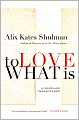 To Love What Is: A Marriage Transformed
