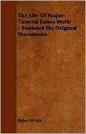 The Life Of Major-General James Wolfe - Founded On Original Documents