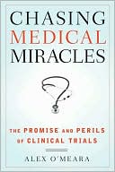 Chasing Medical Miracles: The Promise and Perils of Clinical Trials