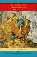 Transforming Philosophy and Religion: Love's Wisdom