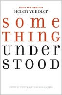 Something Understood: Essays and Poetry for Helen Vendler