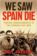 We Saw Spain Die: Foreign Correspondents in the Spanish Civil War