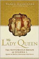 The Lady Queen: The Notorious Reign of Joanna I, Queen of Naples, Jerusalem, and Sicily