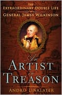 An Artist in Treason: The Extraordinary Double Life of General James Wilkinson