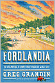 Fordlandia: The Rise and Fall of Henry Ford's Forgotten Jungle City