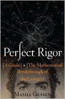 Perfect Rigor: A Genius and the Mathematical Breakthrough of the Century