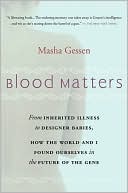 Blood Matters: From Inherited Illness to Designer Babies, How the World and I Found Ourselves in the Future of the Gene