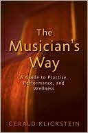 The Musician's Way: A Guide to Practice, Performance, and Wellness