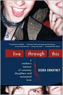 Live Through This: A Mother's Memoir of Runaway Daughters and Reclaimed Love