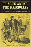 Plague Among the Magnolias: The 1878 Yellow Fever Epidemic in Mississippi