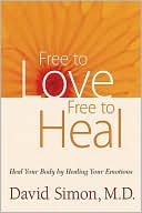 Free to Love, Free to Heal: Heal Your Body by Healing Your Emotions