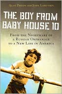 The Boy from Baby House 10: From the Nightmare of a Russian Orphanage to a New Life in America