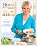 Martha Stewart's Dinner at Home: 52 Quick Meals to Cook for Family and Friends