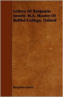 Letters Of Benjamin Jowett, M.A. Master Of Balliol College, Oxford
