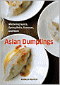 Asian Dumplings: Mastering Gyoza, Spring Rolls, Samosas, and More