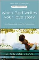 When God Writes Your Love Story (Expanded Edition): The Ultimate Guide to Guy/Girl Relationships