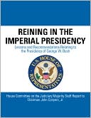 Reining in the Imperial Presidency: Lessons and Recommendations Relating to the Presidency of George W. Bush