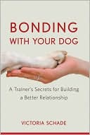 Bonding with Your Dog: A Trainer's Secrets for Building a Better Relationship