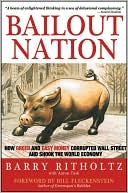 Bailout Nation: How Greed and Easy Money Corrupted Wall Street and Shook the World Economy