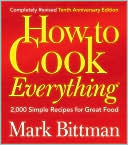 How to Cook Everything: 2,000 Simple Recipes for Great Food (Completely Revised 10th Anniversary Edition)