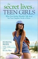 Secret Lives of Teen Girls: What Your Mother Wouldn't Talk about but Your Daughter Needs to Know