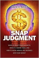 Snap Judgment: When to Trust Your Instincts, When to Ignore Them, and How to Avoid Making Big Mistakes with Your Money