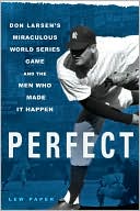 Perfect: Don Larsen's Miraculous World Series Game and the Men Who Made It Happen