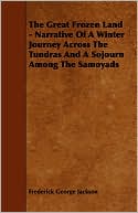 The Great Frozen Land - Narrative Of A Winter Journey Across The Tundras And A Sojourn Among The Samoyads
