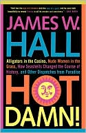 Hot Damn!: Alligators in the Casino, Nude Women in the Grass, How Seashells Changed the Course of History, and Other Dispatches from Paradise
