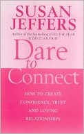 Dare to Connect: How to Create Confidence, Trust and Loving Relationships
