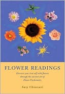 Flower Readings: Discover Your True Self with Flowers Through the Ancient Art of Flower Psychometry
