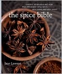 Spice Bible: Essential Information and More than 250 Recipes Using Spice, Spice Mixes, and Spice Pastes