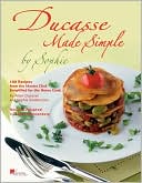 Ducasse Made Simple: 120 Original Recipes from the Master Chef Adapted for the Home Chef