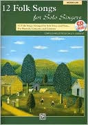 12 Folk Songs for Solo Singers: Arranged for Solo Voice and Piano for Recitals, Concerts, and Contests (Medium Low Voice), Book & CD