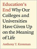 Education's End: Why Our Colleges and Universities Have Given Up on the Meaning of Life